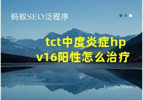 tct中度炎症hpv16阳性怎么治疗