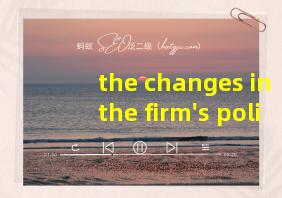 the changes in the firm's policy翻译