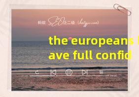 the europeans have full confidence翻译