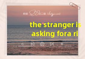 the stranger is asking fora ride翻译