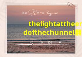 thelightattheendofthechunnel翻译