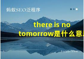 there is no tomorrow是什么意思