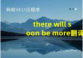 there will soon be more翻译