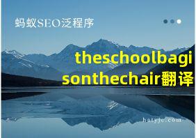 theschoolbagisonthechair翻译