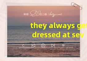 they always get dressed at seven twenty翻译