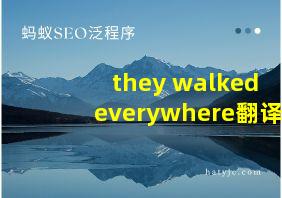 they walked everywhere翻译