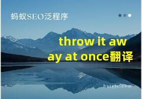 throw it away at once翻译