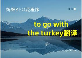 to+go+with+the+turkey翻译