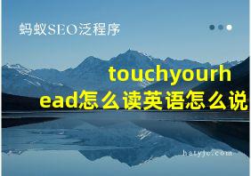 touchyourhead怎么读英语怎么说