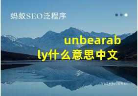 unbearably什么意思中文