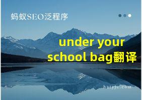 under your school bag翻译