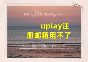 uplay注册邮箱用不了