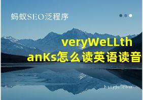 veryWeLLthanKs怎么读英语读音