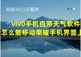 viv0手机自带天气软件怎么能移动荣耀手机界面上