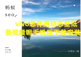 vivo怎样用动态壁纸录视频呢手机版下载安装