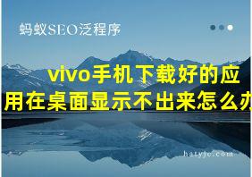 vivo手机下载好的应用在桌面显示不出来怎么办