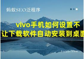 vivo手机如何设置不让下载软件自动安装到桌面