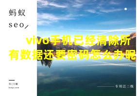 vivo手机已经清除所有数据还要密码怎么办呢