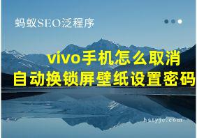 vivo手机怎么取消自动换锁屏壁纸设置密码