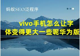 vivo手机怎么让字体变得更大一些呢华为版