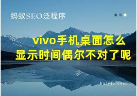 vivo手机桌面怎么显示时间偶尔不对了呢