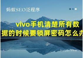 vivo手机清楚所有数据的时候要锁屏密码怎么办