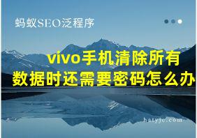 vivo手机清除所有数据时还需要密码怎么办