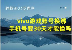 vivo游戏账号换绑手机号要30天才能换吗