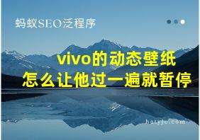 vivo的动态壁纸怎么让他过一遍就暂停