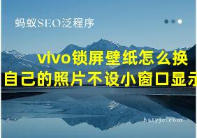 vivo锁屏壁纸怎么换自己的照片不设小窗口显示