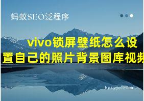 vivo锁屏壁纸怎么设置自己的照片背景图库视频