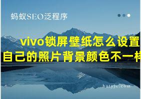 vivo锁屏壁纸怎么设置自己的照片背景颜色不一样