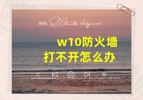 w10防火墙打不开怎么办