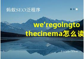 we'regoingtothecinema怎么读