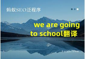 we are going to school翻译