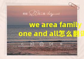 we area family one and all怎么翻译