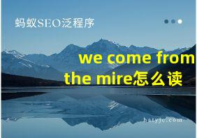 we come from the mire怎么读