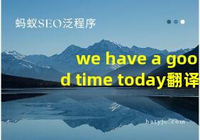 we have a good time today翻译