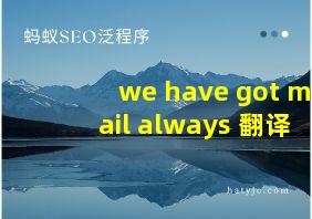 we have got mail always 翻译