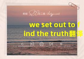 we set out to find the truth翻译