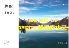 we will be happy 翻译成中文