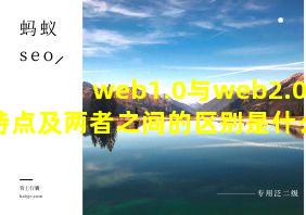 web1.0与web2.0的特点及两者之间的区别是什么?