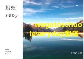 wegotoschooleveryday翻译