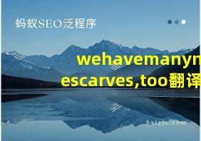 wehavemanynicescarves,too翻译