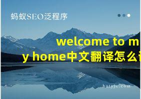 welcome to my home中文翻译怎么说