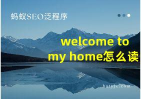 welcome to my home怎么读