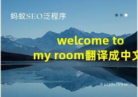 welcome to my room翻译成中文