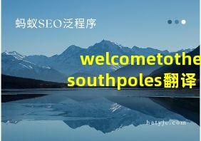 welcometothesouthpoles翻译