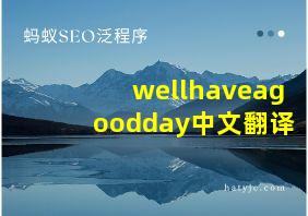 wellhaveagoodday中文翻译