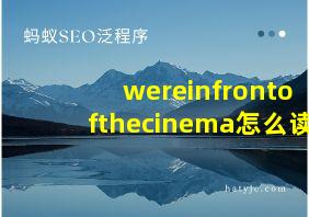 wereinfrontofthecinema怎么读